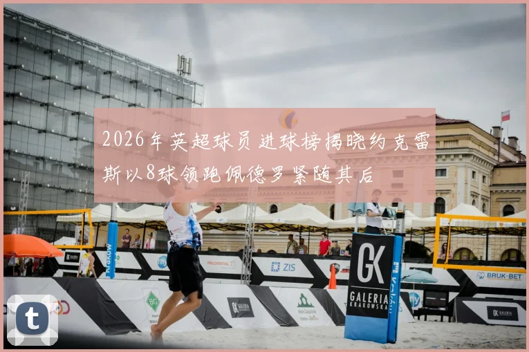 2026年英超球员进球榜揭晓约克雷斯以8球领跑佩德罗紧随其后