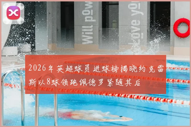 2026年英超球员进球榜揭晓约克雷斯以8球领跑佩德罗紧随其后