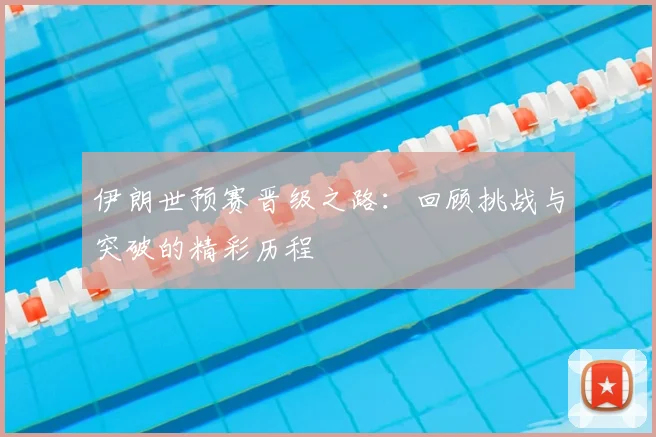 伊朗世预赛晋级之路：回顾挑战与突破的精彩历程