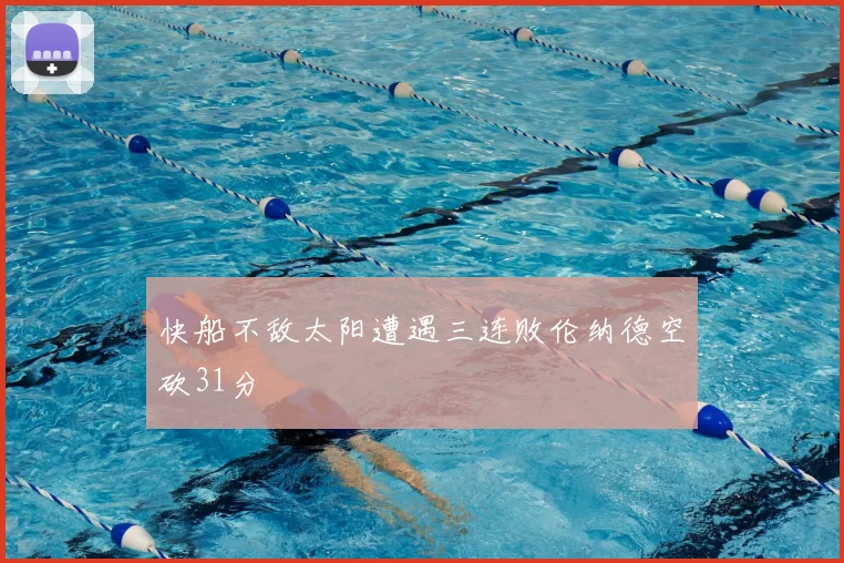 快船不敌太阳遭遇三连败伦纳德空砍31分