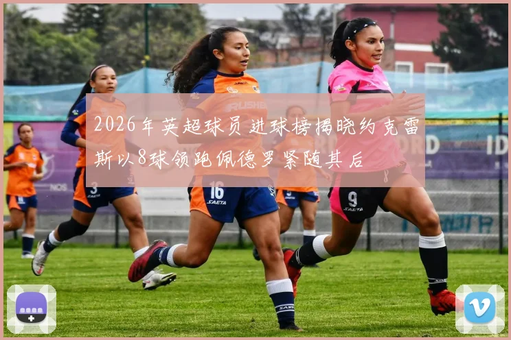 2026年英超球员进球榜揭晓约克雷斯以8球领跑佩德罗紧随其后
