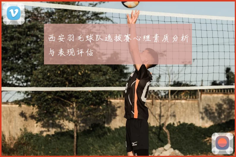 西安羽毛球队选拔赛心理素质分析与表现评估