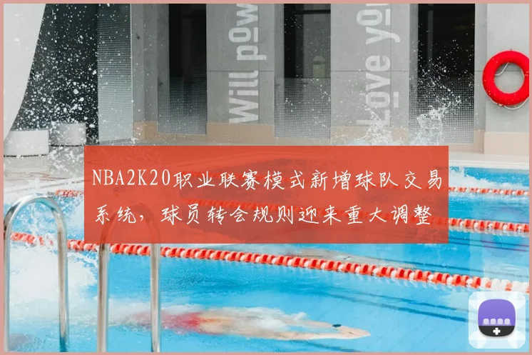NBA2K20职业联赛模式新增球队交易系统，球员转会规则迎来重大调整