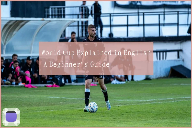 World Cup Explained in English A Beginner's Guide