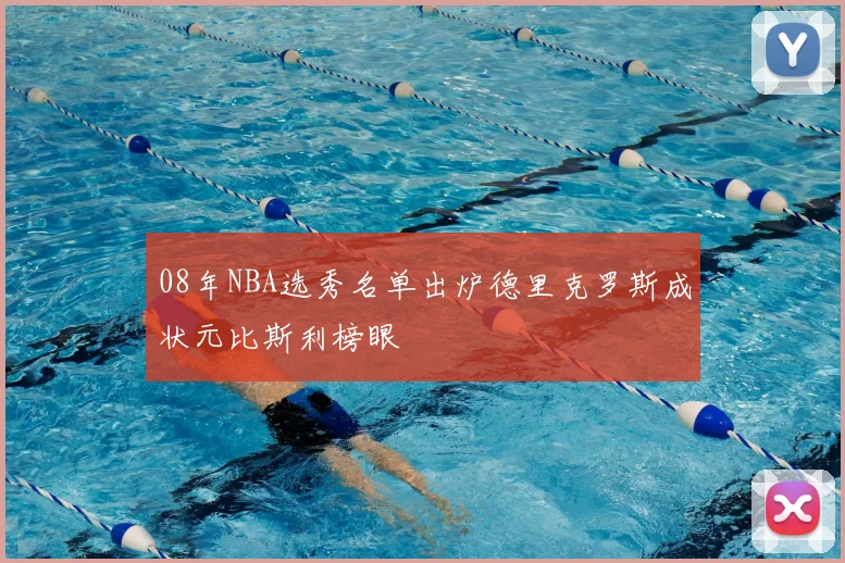 08年NBA选秀名单出炉德里克罗斯成状元比斯利榜眼