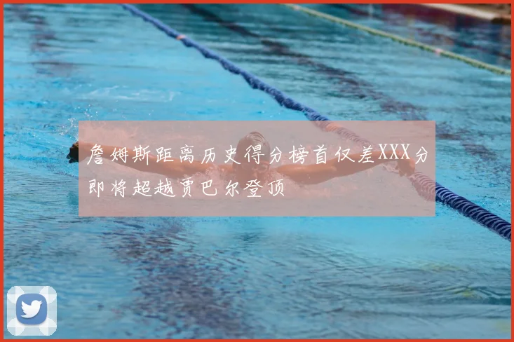 詹姆斯距离历史得分榜首仅差XXX分即将超越贾巴尔登顶