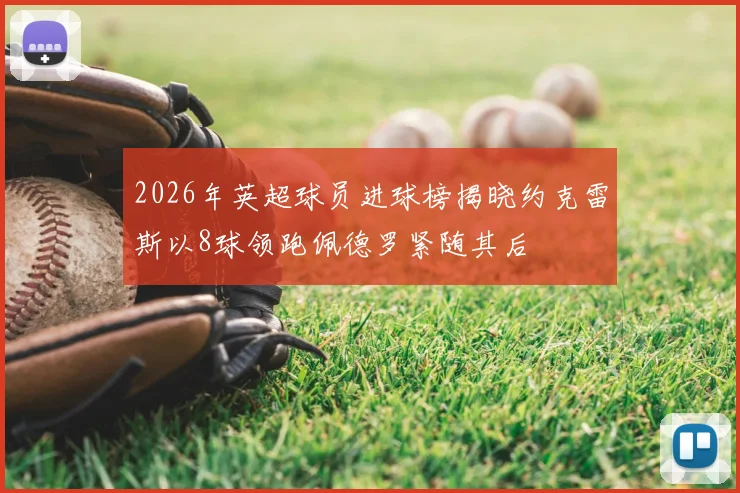 2026年英超球员进球榜揭晓约克雷斯以8球领跑佩德罗紧随其后