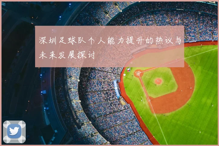 深圳足球队个人能力提升的热议与未来发展探讨